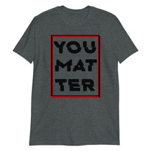 Load image into Gallery viewer, You Matter Unisex Tee