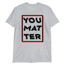 Load image into Gallery viewer, You Matter Unisex Tee